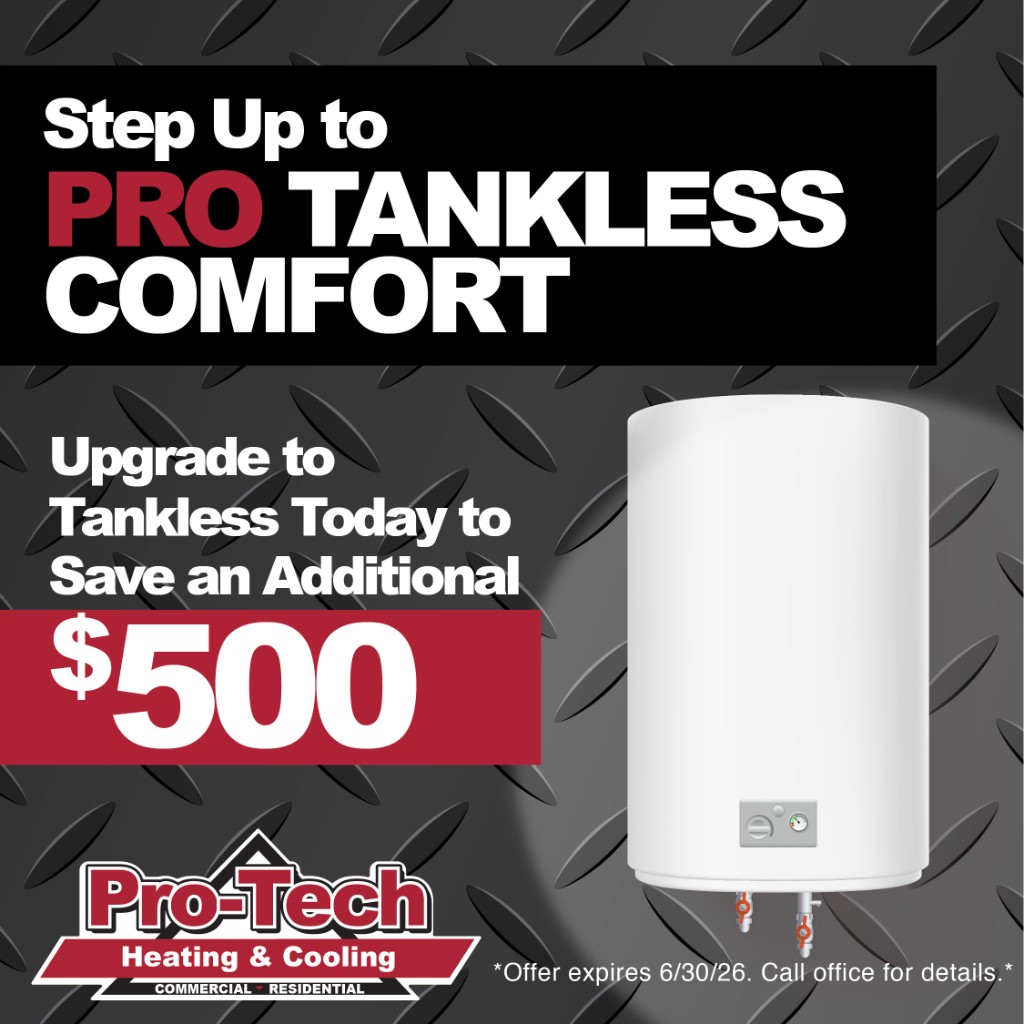 Pro-Tech Heating and Cooling — save $500 on a tankless water heater upgrade. Offer expires 6/30/26.